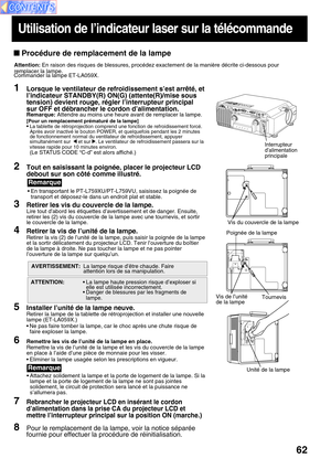 Page 6262
 Procédure de remplacement de la lampe
Commander la lampe ET-LA059X.
1Lorsque le ventilateur de refroidissement s’est arrêté, et
l’indicateur STANDBY(R) ON(G) (attente(R)/mise sous
tension) devient rouge, régler l’interrupteur principal
sur OFF et débrancher le cordon d’alimentation.
Remarque: Attendre au moins une heure avant de remplacer la lampe.
[Pour un remplacement prématuré de la lampe]•La tablette de rétroprojection comprend une fonction de refroidissement forcé.
Après avoir inactivé le bouton...
