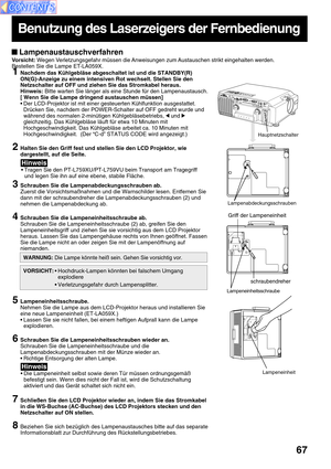 Page 6767
1Nachdem das Kühlgebläse abgeschaltet ist und die STANDBY(R)
ON(G)-Anzeige zu einem intensiven Rot wechselt. Stellen Sie den
Netzschalter auf OFF und ziehen Sie das Stromkabel heraus.
Hinweis: Bitte warten Sie länger als eine Stunde für den Lampenaustausch.
[ Wenn Sie die Lampe dringend austauschen müssen]
• Der LCD-Projektor ist mit einer gesteuerten Kühlfunktion ausgestattet.
Drücken Sie, nachdem der POWER-Schalter auf OFF gedreht wurde und
während des normalen 2-minütigen Kühlgebläsebetriebs, 
 und...