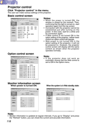 Page 118118
Projector control 
Click Projector control in the menu.The user can make various settings of the projector.
Basic control screen 
Notes:•When the power is turned ON, the
window is closed for the moment. Then,
confirming that the light is turned on, start
operation again from the top screen.
•Connection with the projector cannot be
established just after turning on the
power. In this case, wait for a while and
try connection again.
•
If Web control is not turned ON in the
option setting of the...