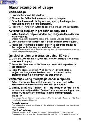 Page 129129
Major examples of usage
Basic usage
q q
Launch the image list window.
w w
Choose the folder that contains prepared images.
e e
From the thumbnail display window, specify the image file
you want to transmit to the projector.
r r
Press the Transmit button to send the image to the projector.
Automatic display in predefined sequence
q
q
In the thumbnail display window, sort images in the order you
want to replay.
Choose images and change the display order by drag-and-drop mouse operation.
w wCheck the...