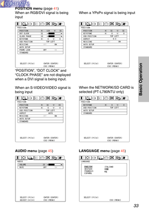 Page 3333
Basic Operation
P\bSITI\b\fP\bSITI\b\f
D\bT CL\bCK
CL\bCK PHASE
KEYST\b\fE
\bSD P\bSITI\b\f
RESIZI\fG
AUT\b SETUP
FRAME L\bCK
STA\fDARDH:   128    V:   32
H:    0    V:    0
32
16
\bFF
\bFF \b\f
\b\f
T\bP LEFT
SELECT:[^][@]
ADJUST:[{][}] E\fTER:[E\fTER]
ESC:[ME\fU]
POSITION menu
 (page  41)
When an RGB/DVI signal is being
input
P\bSITI\b\fP\bSITI\b\f
KEYST\b\fE
\bSD P\bSITI\b\f
ASPECT
RESIZI\fG
AUT\b SETUP
STA\fDARD H:   32    V:   32
H:    0    V:    0
\bFF \b\f
T\bP LEFT
4:3
SELECT:[^][@]...