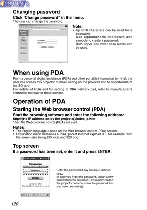 Page 120120
When using PDA
From a personal digital assistance (PDA) and other portable information terminal, the
user can access this projector to make setting on the projector and to operate data of
the SD card.
For details of PDA and for setting of PDA network cad, refer to manufacturer’s
instruction manual for those devices.
Operation of PDA
Top screen Starting the Web browser control (PDA)
Start the browsing software and enter the following address:http://(the IP address set by the projector)/index_p.htm...