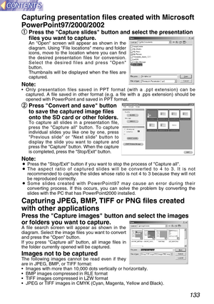 Page 133133
Capturing presentation files created with Microsoft
PowerPoint97/2000/2002
q q
Press the Capture slides button and select the presentation
files you want to capture.
An Open screen will appear as shown in the
diagram. Using File locations menu and folder
icons, move to the location where you can find
the desired presentation files for conversion.
Select the desired files and press Open
button.
Thumbnails will be displayed when the files are
captured.
Note:•Only presentation files saved in PPT format...