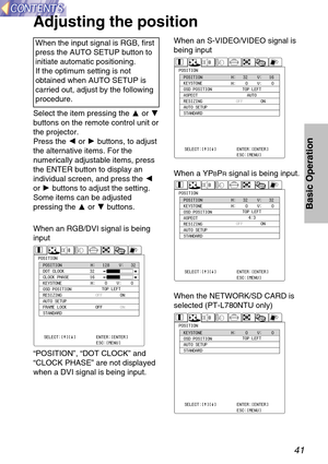 Page 4141
Basic Operation
Select the item pressing the For G
buttons on the remote control unit or
the projector.
Press the Ior Hbuttons, to adjust
the alternative items. For the
numerically adjustable items, press
the ENTER button to display an
individual screen, and press the I
or Hbuttons to adjust the setting.
Some items can be adjusted
pressing the For Gbuttons.
Adjusting the position
When the input signal is RGB, first
press the AUTO SETUP button to
initiate automatic positioning. 
If the optimum setting...