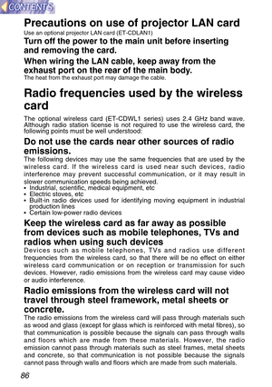 Page 8686
Radio frequencies used by the wireless
card
The optional wireless card (ET-CDWL1 series) uses 2.4 GHz band wave.
Although radio station license is not required to use the wireless card, the
following points must be well understood: 
Do not use the cards near other sources of radio
emissions.
The following devices may use the same frequencies that are used by the
wireless card. If the wireless card is used near such devices, radio
interference may prevent successful communication, or it may result in...