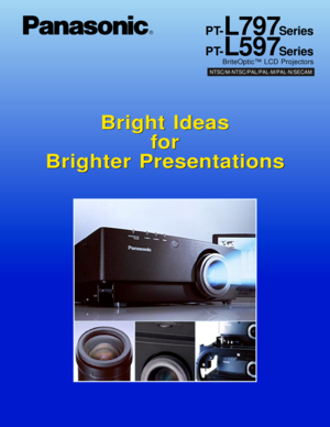 Page 1PT-L797SeriesR
Bright Ideas
for
Brighter PresentationsBright Ideas
for
Brighter Presentations
PT-L597Series
BriteOptic™ LCD Projectors
NTSC/M-NTSC/PAL/PAL-M/PAL-N/SECAM 