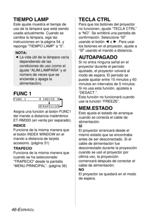 Page 12046-ESPAÑOL
TIEMPO LAMP
Este ajuste muestra el tiempo de
uso de la lámpara que está siendo
usada actualmente. Cuando se
cambia la lámpara, siga las
instrucciones en la página 54, y
reponga “TIEMPO LAMP” a “0”.
FUNC 1
Asigna una función al botón FUNC1
del mando a distancia inalámbrico 
ET-RM300 (en venta por separado).
INDICE
Funciona de la misma manera que
el botón INDEX WINDOW en el
mando a distancia de tarjeta
accesorio. (página 31)
TRAPECIO
Funciona de la misma manera que
cuando se ha seleccionado...