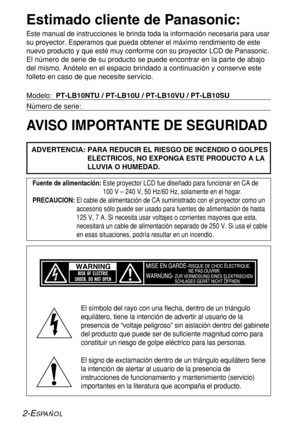 Page 762-ESPAÑOL
AVISO IMPORTANTE DE SEGURIDAD
Estimado cliente de Panasonic:
Este manual de instrucciones le brinda toda la información necesaria para usar
su proyector. Esperamos que pueda obtener el máximo rendimiento de este
nuevo producto y que esté muy conforme con su proyector LCD de Panasonic.
El número de serie de su producto se puede encontrar en la parte de abajo
del mismo. Anótelo en el espacio brindado a continuación y conserve este
folleto en caso de que necesite servicio.
Modelo:  PT-LB10NTU /...