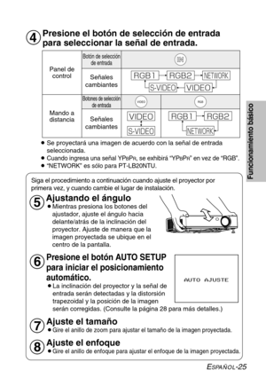 Page 101ESPAÑOL-25
Funcionamiento básico
Presione el botón de selección de entrada
para seleccionar la señal de entrada.
Siga el procedimiento a continuación cuando ajuste el proyector por
primera vez, y cuando cambie el lugar de instalación.
Presione el botón AUTO SETUP
para iniciar el posicionamiento
automático.
BLa inclinación del proyector y la señal de
entrada serán detectadas y la distorsión
trapezoidal y la posición de la imagen
serán corregidas. (Consulte la página 28 para más detalles.)
Ajuste el...