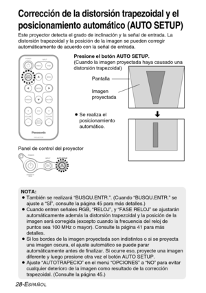 Page 10428-ESPAÑOL
Corrección de la distorsión trapezoidal y el
posicionamiento automático (AUTO SETUP)
Este proyector detecta el grado de inclinación y la señal de entrada. La
distorsión trapezoidal y la posición de la imagen se pueden corregir
automáticamente de acuerdo con la señal de entrada.
ENTER
FREEZE
SHUTTER
INDEX
WINDOW
PROJECTOR VOLUME D.ZOOMSTD VIDEOINPUT POWER
RGB
MENU
AUTO
SETUP
Panel de control del proyectorPresione el botón AUTO SETUP.
(Cuando la imagen proyectada haya causado una
distorsión...