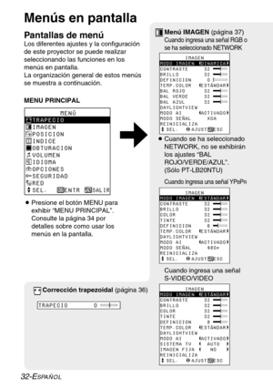 Page 10832-ESPAÑOL
Menús en pantalla
Pantallas de menú 
Los diferentes ajustes y la configuración
de este proyector se puede realizar
seleccionando las funciones en los
menús en pantalla. 
La organización general de estos menús
se muestra a continuación.
MENU PRINCIPAL
       MENÚ
TRAPECIO
IMAGEN
POSICION
INDICE
OBTURACION
VOLUMEN
IDIOMA
OPCIONES
SEGURIDAD
RED
SEL.    ENTR   
SALIR
        IMAGEN
MODO IMAGEN  DINAMICA
CONTRASTE     32
BRILLO        32
DEFINICION     0
TEMP.COLOR   ESTÁNDAR
BAL ROJO      32
BAL...