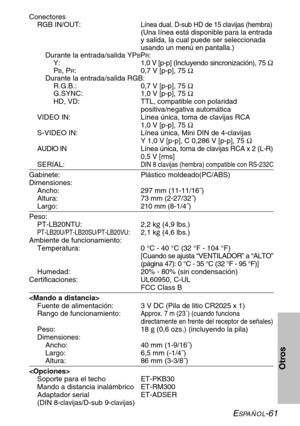 Page 137ESPAÑOL-61
Otros
Conectores
RGB IN/OUT:
Línea dual, D-sub HD de 15 clavijas (hembra)
(Una Iínea está disponible para la entrada
y salida, la cual puede ser seleccionada
usando un menú en pantalla.)
Durante la entrada/salida YP
BPR:
Y:  1,0 V [p-p] (Incluyendo sincronización), 75 Ω
P
B, PR: 0,7 V [p-p], 75 Ω
Durante la entrada/salida RGB:
R.G.B.:  0,7 V [p-p], 75 Ω
G.SYNC:  1,0 V [p-p], 75 Ω
HD, VD:  TTL, compatible con polaridad
positiva/negativa automática
VIDEO IN: Línea única, toma de clavijas RCA
1,0...