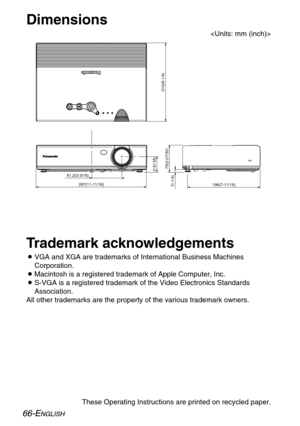 Page 6666-ENGLISH66-ENGLISH
These Operating Instructions are printed on recycled paper.
Trademark acknowledgements
BVGA and XGA are trademarks of International Business Machines
Corporation.
BMacintosh is a registered trademark of Apple Computer, Inc.
BS-VGA is a registered trademark of the Video Electronics Standards
Association.
All other trademarks are the property of the various trademark owners.
Dimensions

81.2(3-3/16)
297(11-11/16)
41.8(1-5/8)
7(-1/4)
73(2-27/32)
196(7-11/16)
210(8-1/4) 