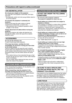 Page 7Essential information
ENGLISH  7
Precautions with regard to safety (continued)
ON USE/INSTALLATION
Do not put your weight on this projector.
You could fall or the projector could break, and injury 
will result.Be especially careful not to let young children stand or 
• 
sit on the projector.
Do not place the projector in extremely hot 
locations.
Doing so will cause the outer casing or internal 
components to deteriorate, or result in fire. Take particular care in locations exposed to direct 
•...