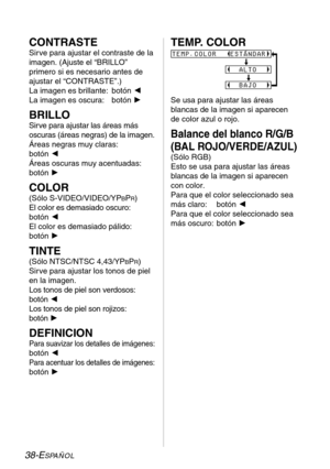 Page 11438-ESPAÑOL
CONTRASTE
Sir ve para ajustar el contraste de la
imagen. (Ajuste el “BRILLO”
primero si es necesario antes de
ajustar el “CONTRASTE”.)
La imagen es brillante: botón I
La imagen es oscura:  botón H
BRILLO
Sir ve para ajustar las áreas más
oscuras (áreas negras) de la imagen.
Áreas negras muy claras:
botón I
Áreas oscuras muy acentuadas:
botón H
COLOR
(Sólo S-VIDEO/VIDEO/YPBPR)
El color es demasiado oscuro:
botón I
El color es demasiado pálido:
botón H
TINTE
(Sólo NTSC/NTSC 4,43/YPBPR)
Sir ve...