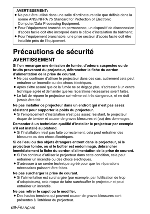 Page 6868-FRANÇAIS
Précautions de sécurité
AVERTISSEMENT
Si l’on remarque une émission de fumée, d’odeurs suspectes ou de
bruits provenant du projecteur, débrancher la fiche du cordon
d’alimentation de la prise de courant.
BNe pas continuer d’utiliser le projecteur dans ces cas, autrement cela peut
entraîner un incendie ou des chocs électriques.
B
Après s’être assuré que de la fumée ne se dégage plus, s’adresser à un centre
technique agréé et demander que les réparations nécessaires soient faites.
BLe fait de...