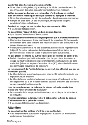 Page 7070-FRANÇAIS
Garder les piles hors de portée des enfants.
BSi les piles sont ingérées, il y aura risque de décès par étouffement. En
cas d’ingestion des piles, consulter immédiatement un médecin.
Veiller à ce que les bornes + et - des piles n’entrent pas en contact 
avec des objets métalliques tels que colliers ou épingles à cheveux.
B
Sinon, les piles risquent de fuir, de surchauffer, d’exploser ou de prendre feu.
BRanger les piles dans un sac en plastique, et ne pas les ranger à
proximité d’objets...