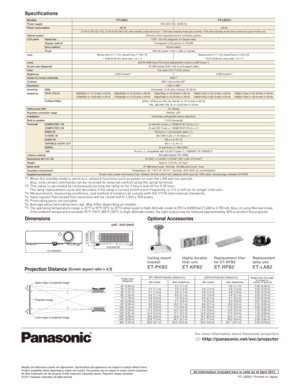 Page 612-3/32(
307 )8-9/32 (
210 )3-5/32 (
80 )2-23/32 (
69 )
Ceiling mount
bracket:
ET-PKB2
Replacement filter 
for ET-KFB2: 
ET-RFB2
Highly durable 
filter unit:
ET-KFB2
Replacement 
lamp unit:
ET-LAB2Projection Distance (Screen aspect ratio = 4:3)
unit : inch (mm)
Optional Accessories
Dimensions
Upper edge of projected image
Lower edge of projected image Projected image
HL
L
H
Weights and dimensions shown are approximate. Specifications and appearance are subject to change without notice. 
Product...