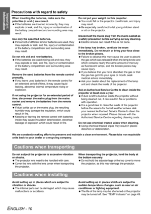 Page 10
Precautions with regard to safety
ENGLISH - 10
Important 
Information
When inserting the batteries, make sure the 
polarities (+ and -) are correct.
  If the batteries are inserted incorrectly, they may 
explode or leak, and fire, injury or contamination of 
the battery compartment and surrounding area may 
result.
Use only the specified batteries.
  If incorrect or different kind of batteries are used, they 
may explode or leak, and fire, injury or contamination 
of the battery compartment and...