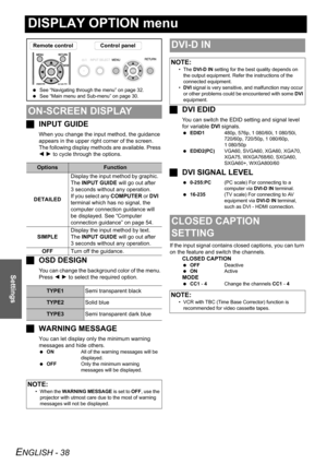 Page 38
ENGLISH - 38
Settings
DISPLAY OPTION menu
JINPUT GUIDE
When you change the input method, the guidance 
appears in the upper right corner of the screen. 
The following display methods  are available. Press 
I  H  to cycle through the options.
J OSD DESIGN
You can change the background color of the menu. 
Press  I H  to select the required option.
J WARNING MESSAGE
You can let display only the minimum warning 
messages and hide others.
 ON All of the warning messages will be 
displayed.
  OFF Only the...