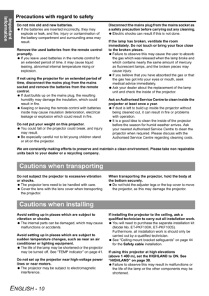 Page 10Precautions with regard to safety
ENGLISH - 10
Important 
Information
Do not mix old and new batteries.
 If the batteries are inserted incorrectly, they may 
explode or leak, and fire, injury or contamination of 
the battery compartment and surrounding area may 
result.
Remove the used batteries from the remote control 
promptly.
 If you leave used batteries in the remote control for 
an extended period of time, it may cause liquid 
leaking, abnormal internal temperature rising or 
explosion.
If not...