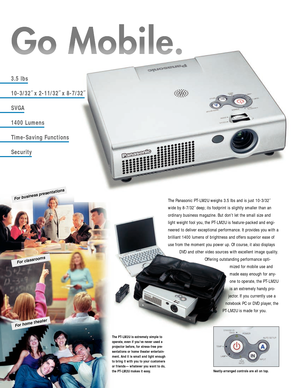 Page 2The Panasonic PT-LM2U weighs 3.5 lbs and is just 10-3/32˝
wide by 8-7/32˝ deep; its footprint is slightly smaller than an
ordinary business magazine. But don’t let the small size and
light weight fool you, the PT-LM2U is feature-packed and engi-
neered to deliver exceptional performance. It provides you with a
brilliant 1400 lumens of brightness and offers superior ease of
use from the moment you power up. Of course, it also displays
DVD and other video sources with excellent image quality.
Offering...