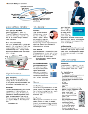 Page 3Lightweight and Portable>>
Ultra-Lightweight: Only 3.5 lbs
Weighing approximately 3.5 pounds, the
Panasonic PT-LM2U won’t make you feel over-
loaded, even when carrying it along with a note-
book PC. The PT-LM2U the logical choice for
mobile presentations.
Space-Saving Compact Body
Just 10-3/32 inches wide by 8-7/32 inches deep,
and only 2-11/32 inches high, the PT-LM2U slips
easily into a bag or briefcase. Its compact size
and minimal weight make it pleasingly portable
and minimizes the space required...