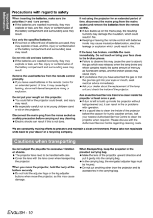 Page 10Precautions with regard to safety
ENGLISH - 10
Important 
Information
When inserting the batteries, make sure the 
polarities (+ and -) are correct.
 If the batteries are inserted incorrectly, they may 
explode or leak, and fire, injury or contamination of 
the battery compartment and surrounding area may 
result.
Use only the specified batteries.
 If incorrect or different kind of batteries are used, they 
may explode or leak, and fire, injury or contamination 
of the battery compartment and surrounding...