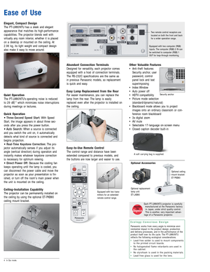 Page 5Elegant, Compact Design
The PT-LW80NTU has a sleek and elegant
appearance that matches its high-performance
capabilities. The projector blends well with 
virtually any room interior, whether it is placed
on a desktop or mounted on the ceiling. At
2.96 kg, its light weight and compact design
also make it easy to move around.
Quiet Operation
The PT-LW80NTU’s operating noise is reduced
to 29 dB,*
4which minimizes noise interruptions
during meetings or lectures.
Quick Operation
• Three-Second Speed Start:...