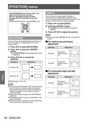 Page 56[POSITION] menu
56 - ENGLISH
Settings
Select [POSITION] from the main menu, and 
select the item from the sub-menu.
Refer to “Navigating through the menu” 
(
 page 44) for the operation of the menu 
screen.
 z After selecting the item, press 
▲▼◀▶ to set.
[KEYSTONE]
You can correct the trapezoidal distortion that occurs 
when the projector is installed tilted or when the 
screen is tilted.
1) Press 
▲▼ to select [KEYST
ONE].
2)  
Press  ◀▶ or press the  
button.
▶z The  [KEYSTONE] individual adjustment...