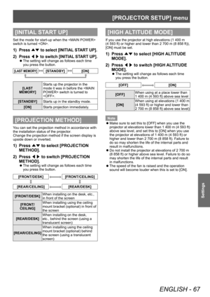 Page 67[PROJECTOR SETUP] menu
ENGLISH - 67
Settings
[INITIAL START UP]
Set the mode for start-up when the  
switch is turned .
1) Press ▲▼ to select [INITIAL
 START UP].
2) Press 
◀▶ to switch [INITIAL
 START UP].
▶zThe setting will change as follows each time 
you press the button.
[LAST MEMORY][STANDBY][ON]
[LAST 
MEMORY] Starts up the projector in the 
mode it was in before the  switch is turned to 
.
[STANDBY] Starts up in the standby mode.
[ON] Starts projection immediately.
[PROJECTION METHOD]
You can set...