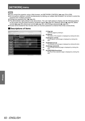 Page 82[NETWORK] menu
82 - ENGLISH
Settings
Note
 zIf you control the projector using a W

eb browser, set [NETWORK CONTROL] (
 page 79) to [ON].
 zD

o not perform setting or control simultaneously by starting up multiple Web browsers. Do not set or control the 
projector from multiple computers.
 z Change the password first. ( page 93)
 zThe administrator rights allows to use all functions. 

The user rights allows to display only the following buttons 
on the screen and use those functions: [Projector...