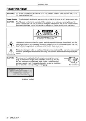 Page 22 - ENGLISH
Read this first!
Read this first!
WARNING:TO REDUCE THE RISK OF FIRE OR ELECTRIC SHOCK, DONOT EXPOSE THIS PRODUCT 
TO RAIN OR MOISTURE.
Power Supply: This Projector is designed to operate on 100 V - 240 V, 50 Hz/60 Hz AC, house current only.
CAUTION: The AC power cord which is supplied with the projector as an accessory can o\
nly be used for 
power supplies up to 125 V. If you need to use higher voltages than this, you will need to obtain \
a 
separate 250 V power cord. If you use the...