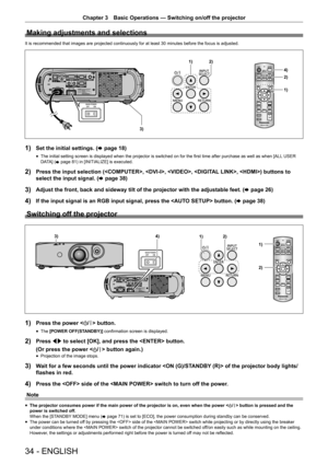 Page 34Chapter 3 Basic Operations — Switching on/off the projector
34 - ENGLISH
Making adjustments and selections
It is recommended that images are projected continuously for at least 30\
 minutes before the focus is adjusted.
3)
2)1)
2)
1)
4)
1) Set the initial settings. (x page 18)
 fThe initial setting screen is displayed when the projector is switched on for the first time after purchase as well as when [ALL
 USER 
DAT A] (x page 81) in [INITIALIZE] is executed.
2) Press the input selection (, , , , )...