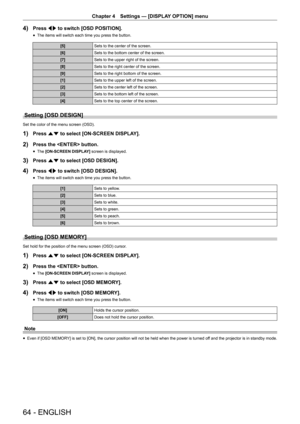 Page 64Chapter 4 Settings — [DISPLAY OPTION] menu
64 - ENGLISH
4) Press qw to switch [OSD POSITION].
 fThe items will switch each time you press the button.
[5]
Sets to the center of the screen.
[6] Sets to the bottom center of the screen.
[7] Sets to the upper right of the screen.
[8] Sets to the right center of the screen.
[9] Sets to the right bottom of the screen.
[1] Sets to the upper left of the screen.
[2] Sets to the center left of the screen.
[3] Sets to the bottom left of the screen.
[4] Sets to the...