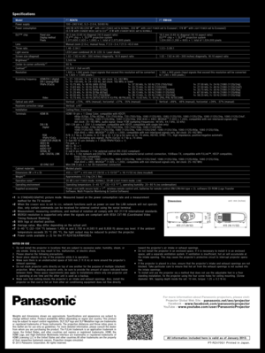 Page 8PT-RZ470G1 Printed in Japan.
All information included here is valid as of January 2013.
For more information about Panasonic projectors, please visit :Projector Global Web Site – panasonic.net/avc/projectorFacebook – w w w.facebook.com /panasonicprojectorYo uTu b e   –  w w w.youtube.com /user/ PanasonicProjector
Weights  and  dimensions  shown  are  approximate.  Specifications  and  appearance  are  subject  to change  without  notice.  Product  availability  differs  depending  on  region  and...