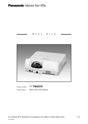 Page 1SP E CFI L E
P r o d u c t   N u m b e r   :    PTTW231\f
P r o d u c t   N a m e   :  Short\fhrow  \bCD  Projector
\bs  of  February 2012.  Specifications  and  appearance  are  subject  to  change  without  notice.
SF\b12M002
1 / 1 2 