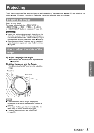 Page 31ENGLISH - 31
Basic Operation
Projecting
Check the connections of the peripheral devices and connection of the power cord (Æpage 26) and switch on the 
power (Æpage 28) to start the projector. Select the image and adjust the state of the image.
Selecting the image
Select an input signal.
The image selected with the , 
, , , , 
or  button is projected (Æpage 32).
Attention
Images may not be projected properly depending on the  z
connected device and DVD, video tape, etc. to be played. 
Select a system...