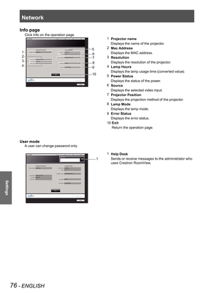 Page 76Network
76 - ENGLISH
Settings
Info page
Click Info on the operation page.
1 Projector name
    Displays the name of the projector.
2 Mac Address
    Displays the MAC address.
3 Resolution
    Displays the resolution of the projector.
4 Lamp Hours
    Displays the lamp usage time (converted value).
5 Power Status
    Displays the status of the power.
6 Source
    Displays the selected video input.
7 Projector Position
    Displays the projection method of the projector.
8 Lamp Mode
    Displays the lamp...
