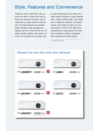 Page 2Panasonic’s new PT-LB80 Series LCD pro-
jectors are ideal for anyone who wants an
easy-to-use projector but doesn’t want to
compromise on image quality and perform-
ance. The highly advanced dust-resistant
design minimises image degradation by
reducing the entry of dust into the unit. The
design includes “gapless” touch-sensor con-
trols on the top panel and an airtight struc-ture that concentrates the air intake into a
single location. Panasonic’s original Daylight
View 4 feature provides bright, crisp...