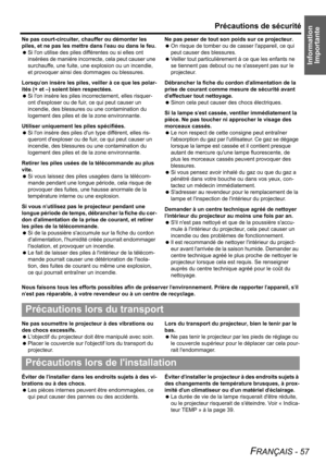 Page 57Information 
Importante
Précautions de sécurité
FRANÇAIS - 57
Ne pas court-circuiter, chauffer ou démonter les 
piles, et ne pas les mettre dans leau ou dans le feu.
 Si lon utilise des piles différentes ou si elles ont 
insérées de maniére incorrecte, cela peut causer une 
surchauffe, une fuite, une explosion ou un incendie, 
et provoquer ainsi des dommages ou blessures.
Lorsquon insère les piles, veiller à ce que les polar-
ités (+ et –) soient bien respectées.
 Si lon insère les piles incorrectement,...