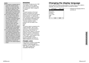 Page 21ENGLISH
-41
Adjustments and settings
40-E
NGLISH
RESIZINGThis should normally be set to “ON”.
(This setting is only for signals
which have lower resolutions than
the LCD panels. Refer to page 58
for details.)
ON
The pixel resolution of the input
signal is converted to the same
resolution as the LCD panels before
being projected. For signals with
lower resolutions, gaps in the pixels
are automatically interpolated into
the picture before it is projected.
This may sometimes cause
problems with the quality...