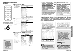 Page 53ESPAÑOL
-33
Configuración y ajustes
32-E
SPAÑOL
#Presione el botón MENU.
Se exhibirá la
pantalla MENU
PRINCIPAL.
$
Presione los botones de flecha F F
o G G
para
seleccionar un
ítem. 
Se exhibirán los
ítems seleccionados
en azul.
%Presione el botón ENTER para aceptar la
selección. 
Entonces se
exhibirá la
pantalla de
menú o de
ajuste
seleccionada.
(Ejemplo: menú
IMAGEN)&Presione los botones F F
o G G
para
seleccionar un ítem, y luego
presione los botones I I
o H H
para
cambiar o ajustar el ajuste. 
Se...