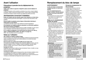 Page 35FRANÇAIS
-69
Others
68-F
RANÇAIS
Avant l’utilisationPrécautions à prendre lors du déplacement du
projecteurVeiller à bien mettre le capuchon d’objectif en place avant de déplacer le
projecteur.L’objectif de projection est très sensible aux vibrations et aux chocs. Lorsqu’on déplace
le projecteur, utiliser la sacoche de transport fournie. Lorsqu’on place le projecteur dans
la sacoche de transport, le placer de façon que l’objectif soit orienté vers le haut.Avertissements concernant l’installationÉviter de...