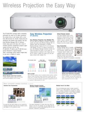 Page 2
Wireless Projection the Easy Way
The PT-LB51NTU’s wireless ability completely
eliminates the need for PC cable connection.
You simply bring in your laptop (with a wire-
less LAN function) for smooth, hassle-free pre-
sentations and flexible room layouts. The sup-
plied Wireless Manager ME 4.5 software
makes setup quick and easy, and a host of
wireless functions complement projector appli-
cations. On top of all this, the 
PT-LB51NTU, PT-LB51U and PT-LB51SU incor-
porate Panasonic’s original Daylight...