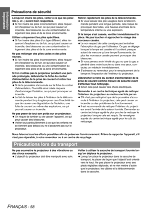 Page 58Information 
ImportantePrécautions de sécurité
FRANÇAIS - 58
Lorsquon insère les piles, veiller à ce que les polar-
ités (+ et –) soient bien respectées.
 Si lon insère les piles incorrectement, elles risquer-
ont dexploser ou de fuir, ce qui peut causer un 
incendie, des blessures ou une contamination du 
logement des piles et de la zone environnante.
Utiliser uniquement les piles spécifiées.
 Si lon insère des piles dun type différent, elles ris-
queront dexploser ou de fuir, ce qui peut causer un...
