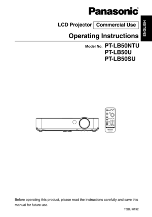 Page 1
ENGLISH

R

Before operating this product, please read the instructions carefully an\
d save this
manual for future use.
LCD Projector 
Operating Instructions
Model No.PT-LB50NTU
PT-LB50U
PT-LB50SU
TQBJ 0192
Commercial Use 
