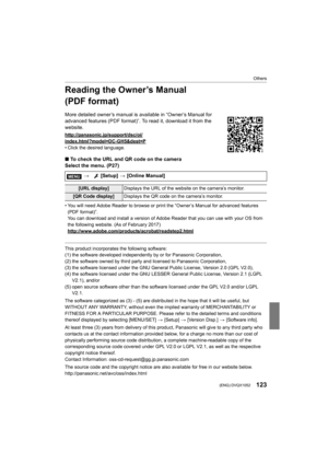 Page 123123
Others
 (ENG) DVQX1052
Reading the Owner’s Manual 
(PDF format)
More detailed owner’s manual is available in “Owner’s Manual for 
advanced features (PDF format)”. To read it, download it from t he 
website.
http://panasonic.jp/support/dsc/oi/index.html?model=DC-GH5&dest=P
• Click the desired language.
∫ To check the URL and QR code on the camera
Select the menu. (P27)
• You will need Adobe Reader to browse or print the “Owner’s Manual for advanced features 
(PDF format)”.
You can download and install...