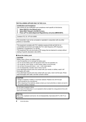 Page 44DVQX1052 (ENG) 
THE FOLLOWING APPLIES ONLY IN THE U.S.A.
∫About the battery pack
• Do not heat or expose to flame.
• Do not leave the battery(ies) in a car exposed to direct sunlight for a long period of time with 
doors and windows closed.
Certification and Compliance
See Camera for the certification and compliance mark specific t o that device.
1Select [Wi-Fi] in the [Setup] menu.2Select [Wi-Fi Setup] in the [Wi-Fi] menu.3Press 3/4 to select [Approved Regulations], and press [MENU/SET].
Contains FCC...