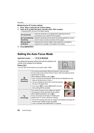 Page 34Recording
34DVQX1052 (ENG) 
∫Adjusting the AF Custom settings
1Press  2/1 to select the AF Custom setting.
2Press  3/4 to select the items, and then press  2/1 to adjust.• Pressing [DISP.]  will return the default setting.
3Press [MENU/SET].
Setting the Auto Focus Mode
Applicable modes: 
This allows the focusing method that suits the positions and 
number of the subjects to be selected.
Press [ ].
• You can also use the button as a function button. (P29)
[AF Sensitivity] Sets the sensitivity to be...